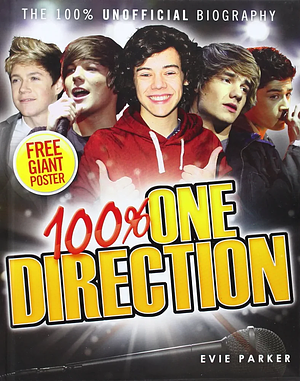 100% One Direction: The 100% Unofficial Biography by Evie Parker