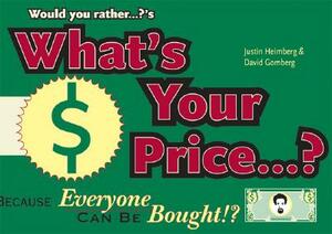 Would You Rather...?'s What's Your Price?: Because Everyone Can Be Bought!? by Justin Heimberg, David Gomberg