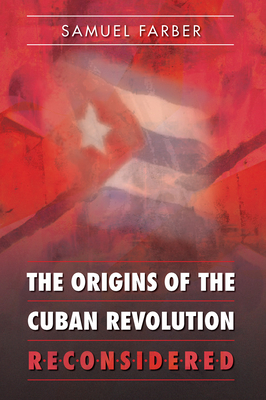 The Origins of the Cuban Revolution Reconsidered by Samuel Farber