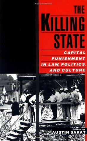 The Killing State: Capital Punishment in Law, Politics, and Culture by Austin Sarat