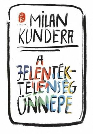 A jelentéktelenség ünnepe by Milan Kundera