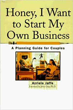 Honey, I Want to Start My Own Business: A Planning Guide for Couples by Azriela Jaffe