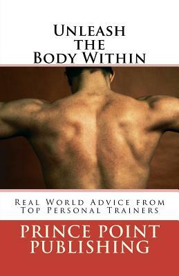 Unleash the Body Within: Real World Advice from Top Personal Trainers by Austin Toloza, Chris Pedroza, Sharon Adams