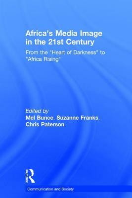 Africa's Media Image in the 21st Century: From the "heart of Darkness" to "africa Rising" by 