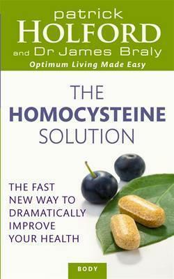 The Homocysteine Solution: The Fast New Way to Dramatically Improve Your Health. by Patrick Holford, James Braly by Patrick Holford