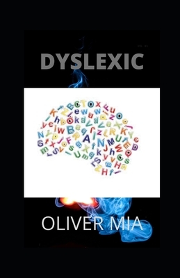 Dyslexic: Understanding How to Work with the Dyslexic Brain by Oliver Mia