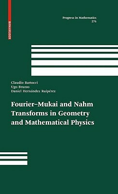 Fourier-Mukai and Nahm Transforms in Geometry and Mathematical Physics by Ugo Bruzzo, Daniel Hernández Ruipérez, Claudio Bartocci
