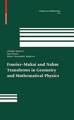 Fourier-Mukai and Nahm Transforms in Geometry and Mathematical Physics by Ugo Bruzzo, Claudio Bartocci, Daniel Hernández Ruipérez