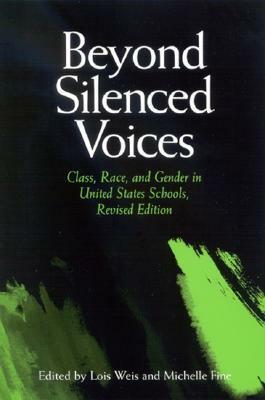 Beyond Silenced Voices: Class, Race, and Gender in United States Schools, Revised Edition by Lois Weis, Michelle Fine