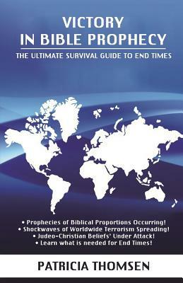 Victory in Bible Prophecy: The Ultimate Survival Guide to End Times by Patricia Thomsen