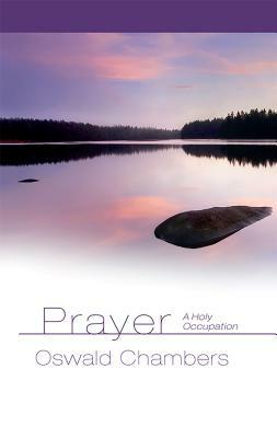 Prayer: A Holy Occupation by Julie Ackerman Link, Oswald Chambers