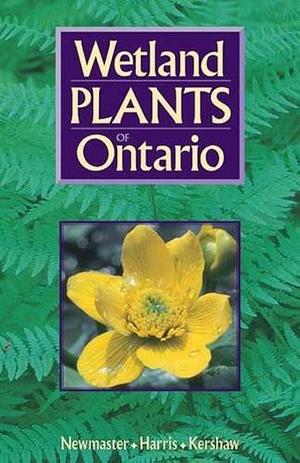 Wetland Plants of Ontario by Allan G. Harris, Steven G. Newmaster, Linda Kershaw