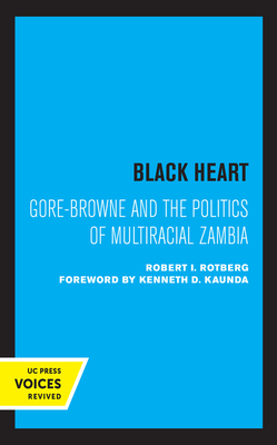 Black Heart, Volume 20: Gore-Browne and the Politics of Multiracial Zambia by Robert I. Rotberg