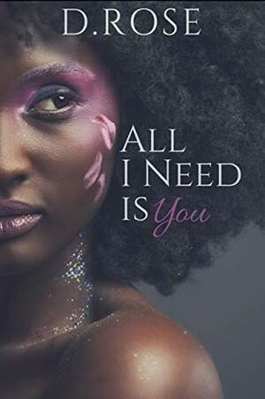 All I Need is You (Second Chance #2) by D. Rose