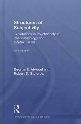 Structures of Subjectivity: Explorations in Psychoanalytic Phenomenology and Contextualism by George E. Atwood, Robert D. Stolorow