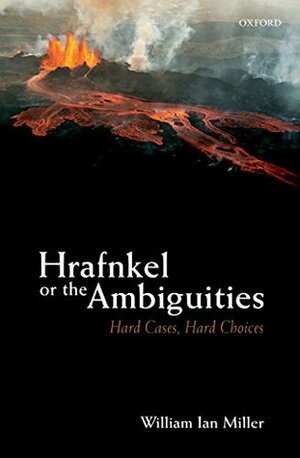 Hrafnkel or the Ambiguities: Hard Cases, Hard Choices by William Ian Miller