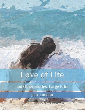 Love of Life: and Other Stories: Large Print by Jack London