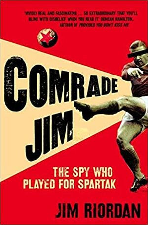 Comrade Jim: The Spy Who Played for Spartak by James Riordan