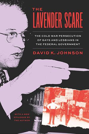 The Lavender Scare: The Cold War Persecution of Gays and Lesbians in the Federal Government by David K. Johnson