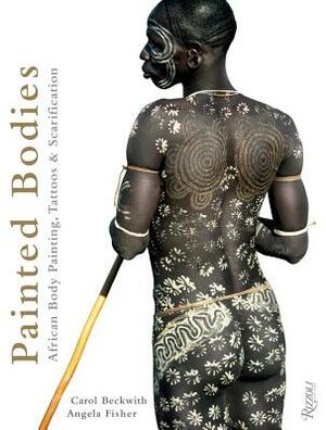 Painted Bodies: African Body Painting, Tattoos & Scarification by Angela Fisher, Carol Beckwith