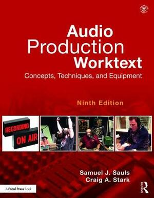 Audio Production Worktext: Concepts, Techniques, and Equipment by Craig A. Stark, Samuel J. Sauls