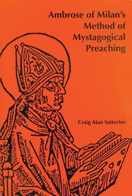 Ambrose of Milan's Method of Mystagogical Preaching by Craig A. Satterlee