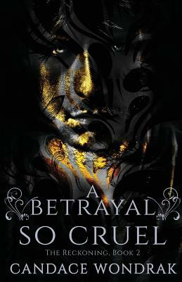 A Betrayal So Cruel by Candace Wondrak