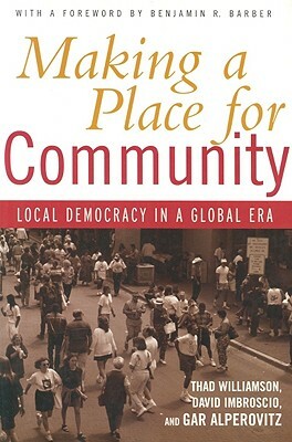 Making a Place for Community: Local Democracy in a Global Era by Gar Alperovitz, Thad Williamson, David Imbroscio