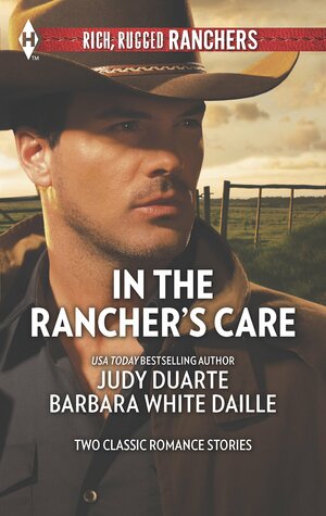 In the Rancher's Care: The Rancher's Hired Fiancée / Honorable Rancher by Barbara White Daille, Judy Duarte