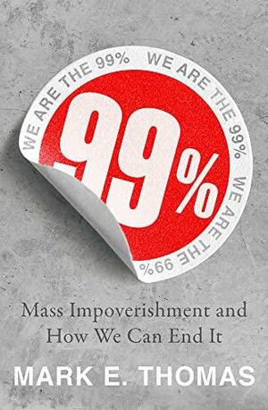 99%: How to Create Abundance and Reverse the Rising Tide of Impoverishment by Mark Thomas