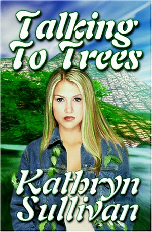 Talking to Trees by Kathryn Sullivan