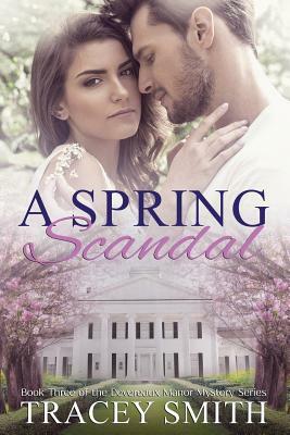 A Spring Scandal: Book Three of the Devereaux Manor Mystery Series by Tracey Smith