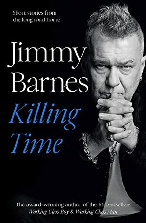Killing Time: Short Stories From the Long Road Home by Jimmy Barnes