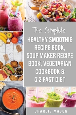 Soup Maker Recipe Book, Vegetarian Cookbook, Smoothie Recipe Book, 5 2 Diet Recipe Book: vegan cookbook soup recipe book smoothie recipes (vegan cookb by Charlie Mason