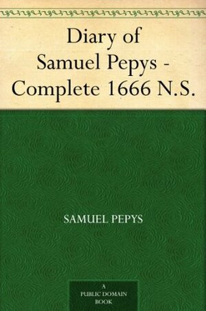 Diary of Samuel Pepys - Complete 1666 N.S. by Samuel Pepys