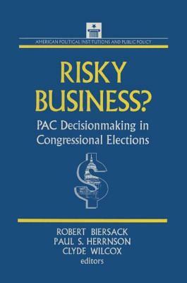 Risky Business: Pac Decision Making and Strategy: Pac Decision Making and Strategy by Clyde Wilcox, Paul S. Herrnson, Robert Biersack