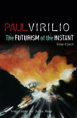 The Futurism of the Instant: Stop-Eject by Paul Virilio