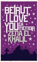 Beirut, I Love You: A Memoir by Zena el Khalil