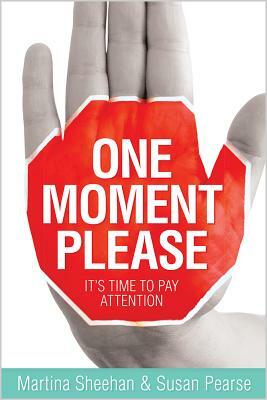 One Moment Please: It's Time to Pay Attention by Susan Pearse, Martina Sheehan