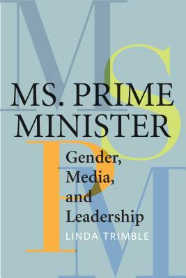 Ms. Prime Minister: Gender, Media, and Leadership by Linda Trimble