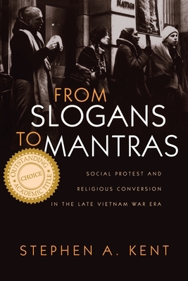From Slogans to Mantras: Social Protest and Religious Conversion in the Late Vietnam Era by Stephen Kent