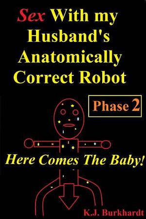 Sex with my Husbands Anatomically Correct Robot by K.J. Burkhardt