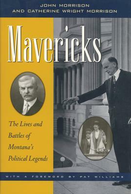 Mavericks: The Lives and Battles of Montana's Political Legends by John Morrison, Catherine Wright Morrison