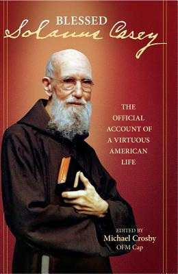 Solanus Casey: The Official Account of a Virtuous American Life by Michael Crosby