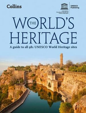 The World's Heritage: A Guide to all 981 UNESCO World Heritage Sites by UNESCO