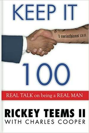 Keep it 100: Real Talk on being a Real Man by Rickey Teems II, Charles Cooper