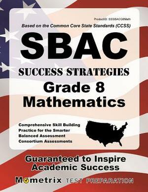 Sbac Success Strategies Grade 8 Mathematics Study Guide: Sbac Test Review for the Smarter Balanced Assessment Consortium Assessments by 