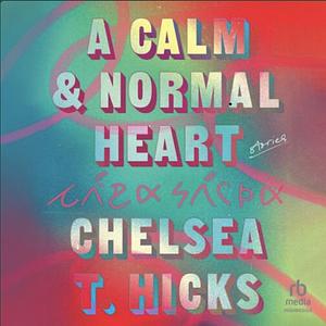 A Calm & Normal Heart by Chelsea T. Hicks