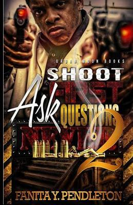 Shoot First Ask Questions Never Part 2 by Fanita y. Pendleton