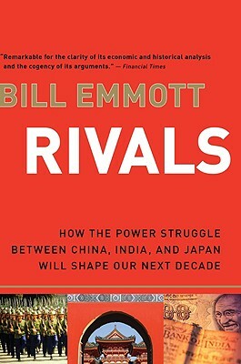 Rivals: How the Power Struggle Between China, India, and Japan Will Shape Our Next Decade by Bill Emmott